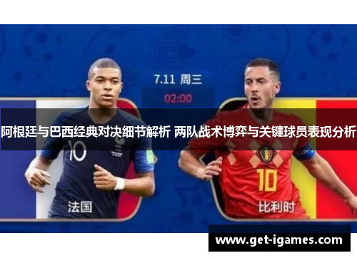 阿根廷与巴西经典对决细节解析 两队战术博弈与关键球员表现分析 阿根廷与巴西经典对决细节解析 两队战术博弈与关键球员表现分析