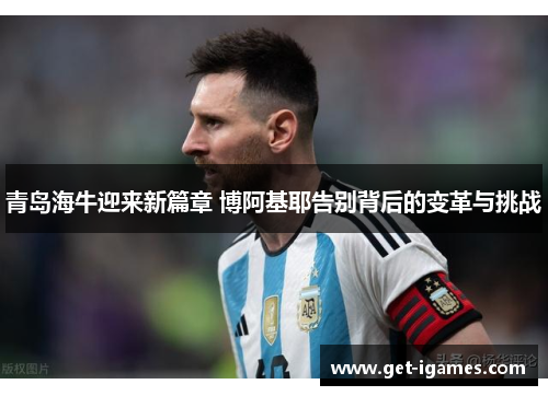 青岛海牛迎来新篇章 博阿基耶告别背后的变革与挑战 青岛海牛迎来新篇章 博阿基耶告别背后的变革与挑战