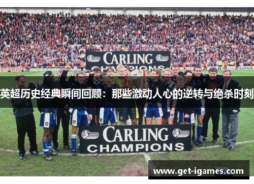 英超历史经典瞬间回顾：那些激动人心的逆转与绝杀时刻