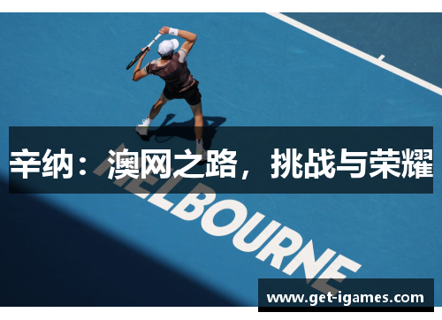 辛纳:澳网之路,挑战与荣耀 辛纳:澳网之路,挑战与荣耀