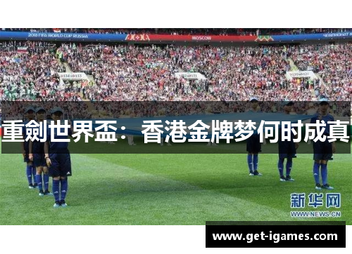 重劍世界盃：香港金牌梦何时成真