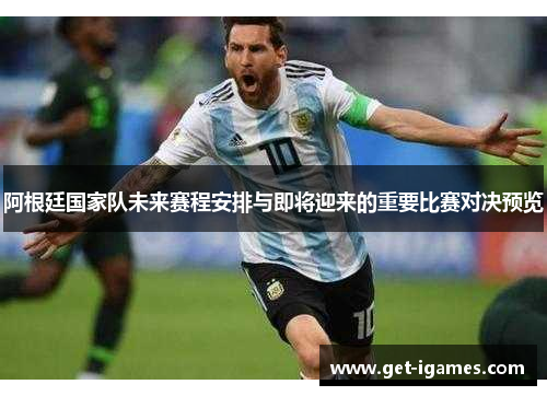 阿根廷国家队未来赛程安排与即将迎来的重要比赛对决预览