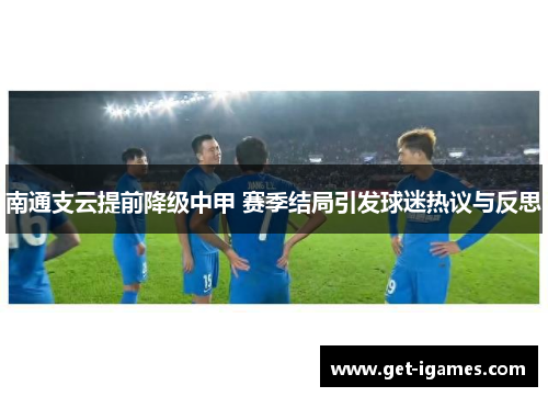 南通支云提前降级中甲 赛季结局引发球迷热议与反思